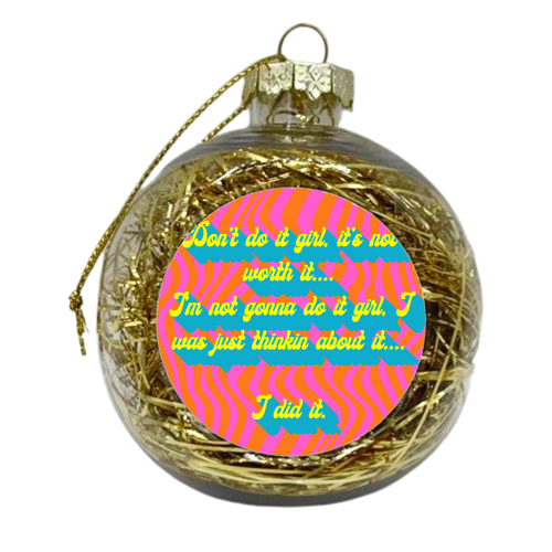 Don't Do It Girl.... - xmas bauble by Wallace Elizabeth