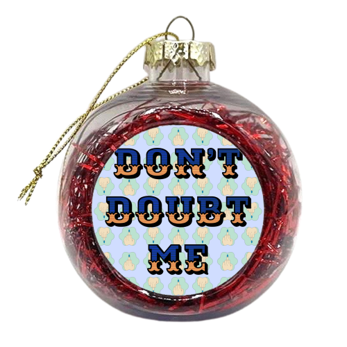 Don't Doubt Me - xmas bauble by Kim Doodle