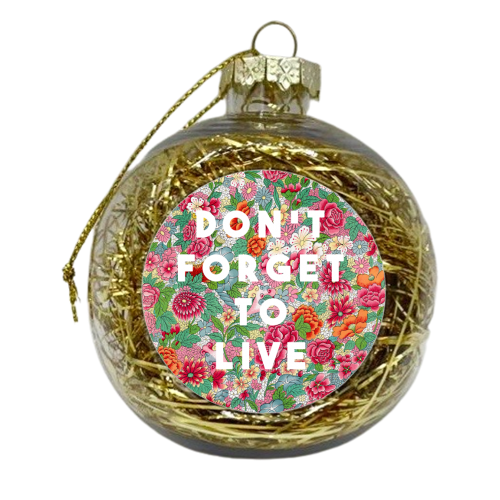 Don't Forget To Live - xmas bauble by The 13 Prints