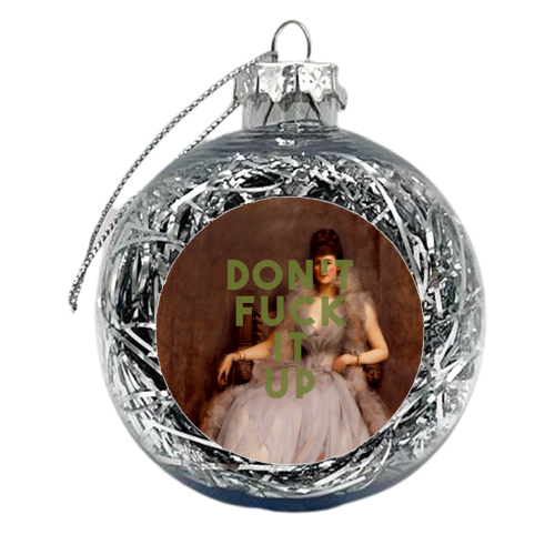Don't Fuck It Up - xmas bauble by The 13 Prints