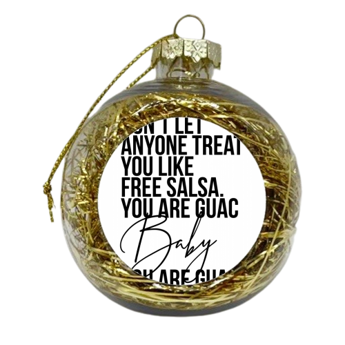 Don't Let Anyone Treat You Like Free Salsa. You Are Guac Baby, You. Are. Guac. - xmas bauble by Toni Scott