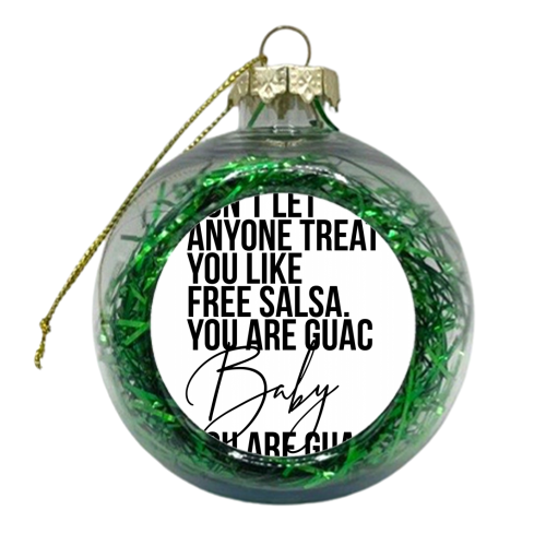 Don't Let Anyone Treat You Like Free Salsa. You Are Guac Baby, You. Are. Guac. - xmas bauble by Toni Scott