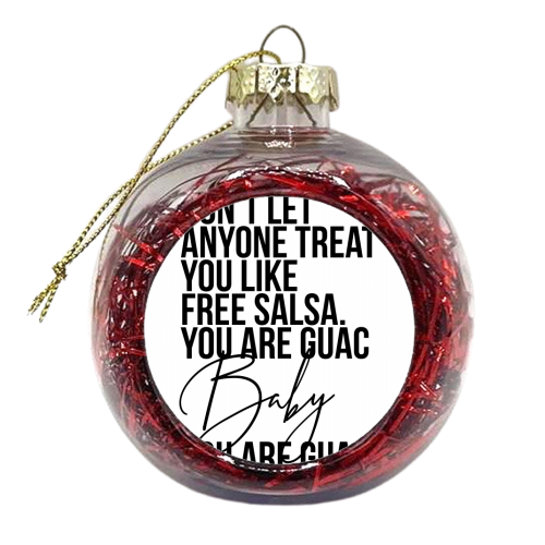 Don't Let Anyone Treat You Like Free Salsa. You Are Guac Baby, You. Are. Guac. - xmas bauble by Toni Scott