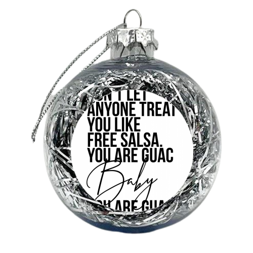Don't Let Anyone Treat You Like Free Salsa. You Are Guac Baby, You. Are. Guac. - xmas bauble by Toni Scott