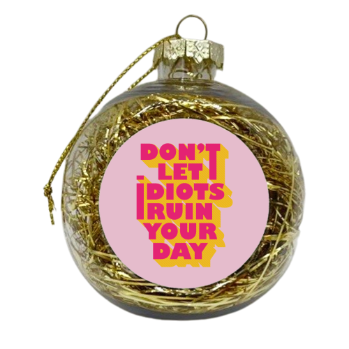 Don't let idiots ruin your day - typography - xmas bauble by Ania Wieclaw