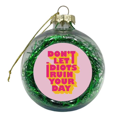 Don't let idiots ruin your day - typography - xmas bauble by Ania Wieclaw