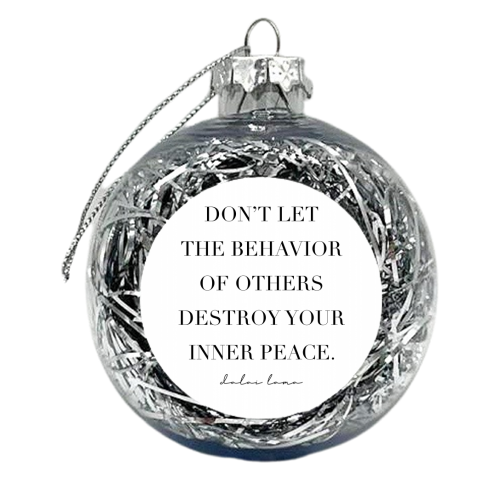 Don't Let the Behavior of Others Destroy Your Inner Peace. -Dalai Lama Quote - xmas bauble by Toni Scott