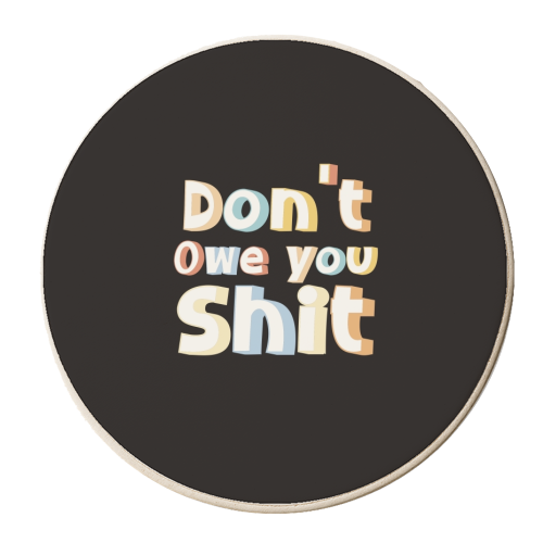 Don't owe you shit - personalised beer coaster by Giddy Kipper