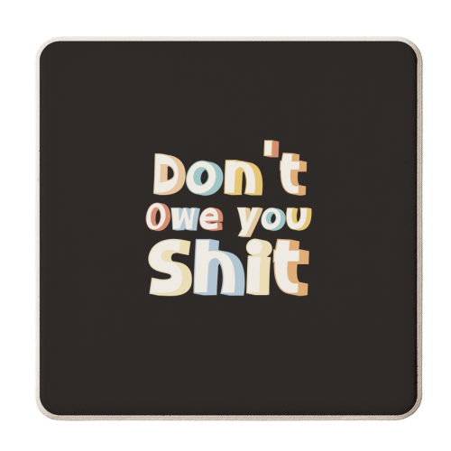 Don't owe you shit - personalised beer coaster by Giddy Kipper