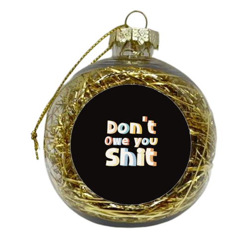 Don't owe you shit - xmas bauble by Giddy Kipper