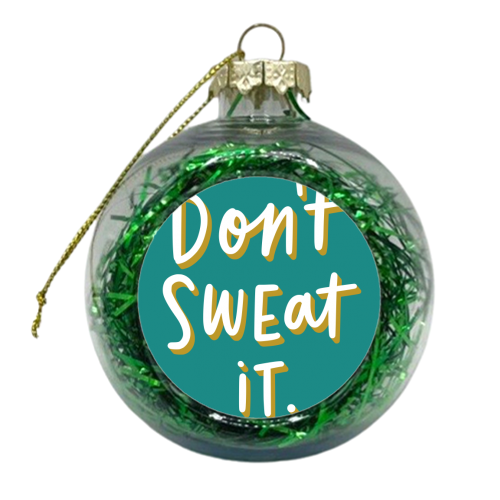 Don't Sweat It - xmas bauble by Natalie Rodrigues