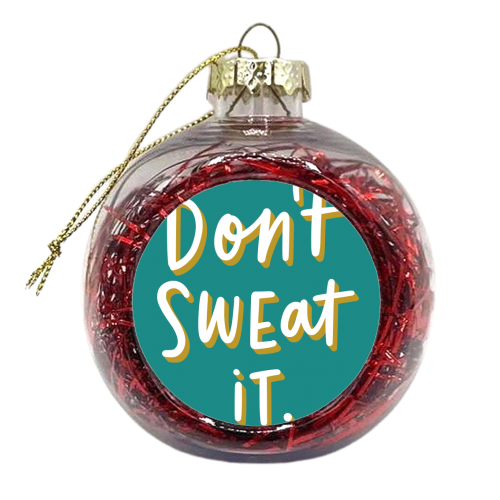 Don't Sweat It - xmas bauble by Natalie Rodrigues