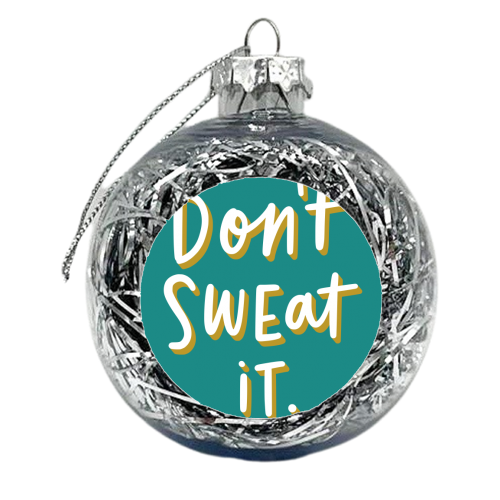 Don't Sweat It - xmas bauble by Natalie Rodrigues