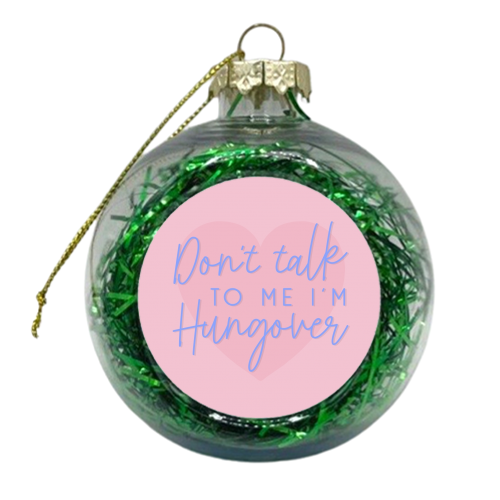 Don't talk to me I'm hungover - xmas bauble by The Girl Next Draw
