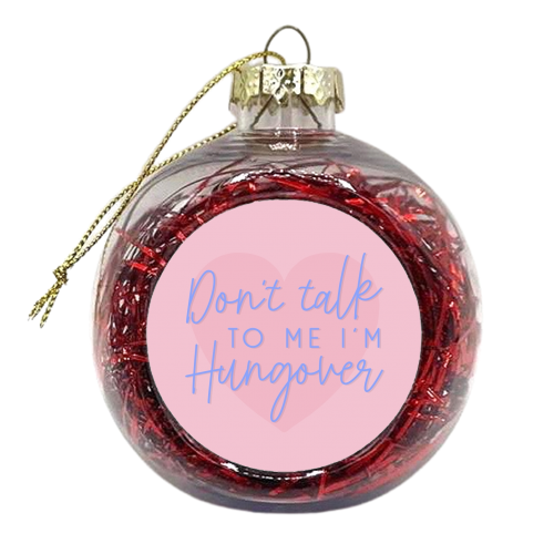 Don't talk to me I'm hungover - xmas bauble by The Girl Next Draw