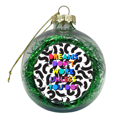 Dreams Don't Work Unless You Do - xmas bauble by Colour Pop Prints