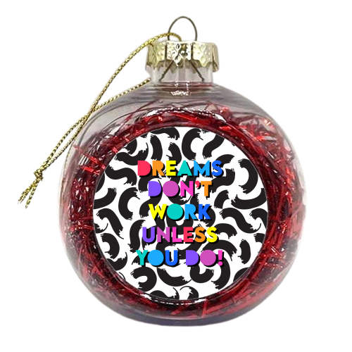 Dreams Don't Work Unless You Do - xmas bauble by Colour Pop Prints