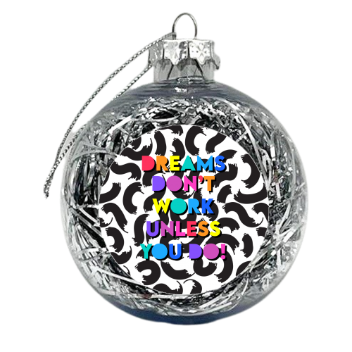 Dreams Don't Work Unless You Do - xmas bauble by Colour Pop Prints