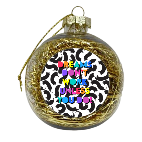 Dreams Don't Work Unless You Do - xmas bauble by Colour Pop Prints