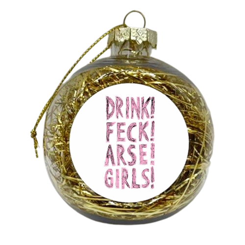 Drink Feck Arse Girls! - xmas bauble by Stuart MacCabe