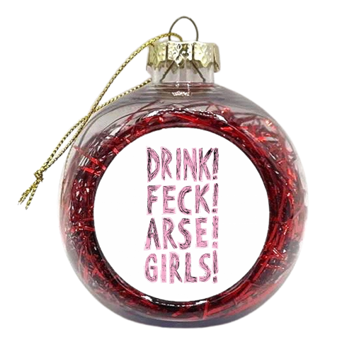 Drink Feck Arse Girls! - xmas bauble by Stuart MacCabe