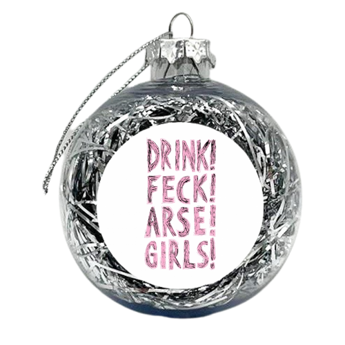 Drink Feck Arse Girls! - xmas bauble by Stuart MacCabe