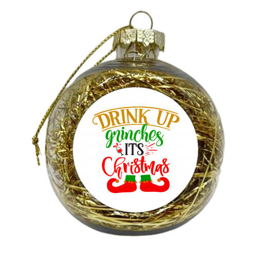 Drink up grinches it's Christmas - xmas bauble by haris kavalla