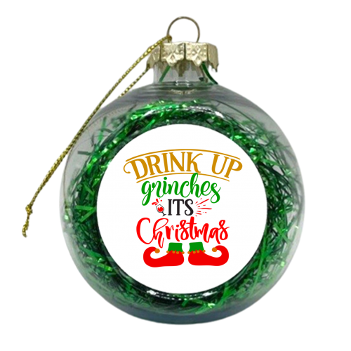 Drink up grinches it's Christmas - xmas bauble by haris kavalla