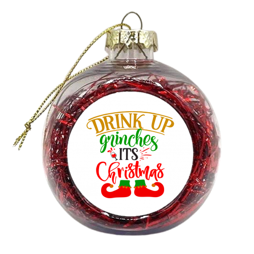 Drink up grinches it's Christmas - xmas bauble by haris kavalla