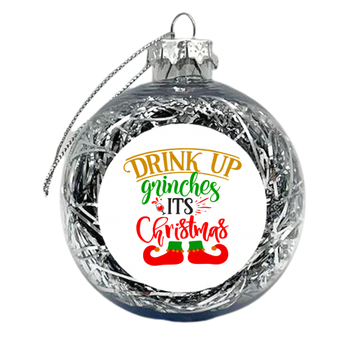 Drink up grinches it's Christmas - xmas bauble by haris kavalla