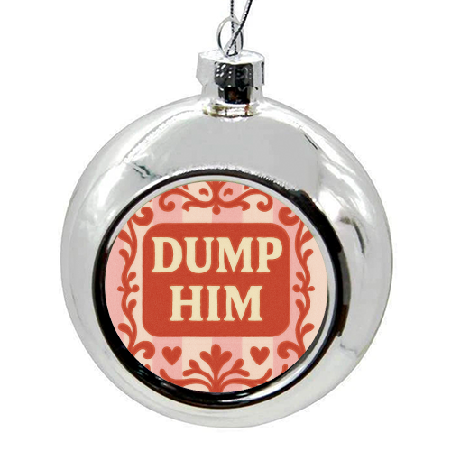 Dump Him - colourful christmas bauble by Eloise