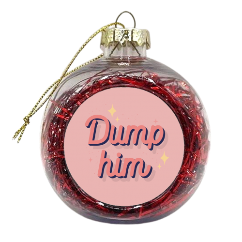 Dump him print - xmas bauble by The Girl Next Draw