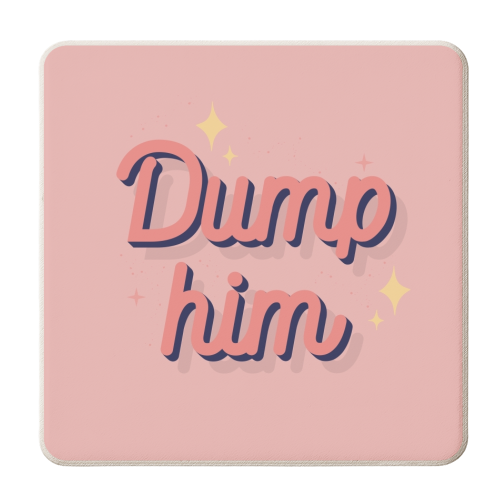 Dump him print - personalised beer coaster by The Girl Next Draw