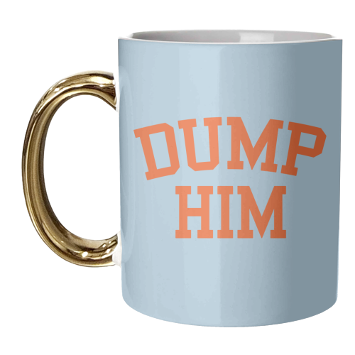 Dump Him - unique mug by AbiGoLucky