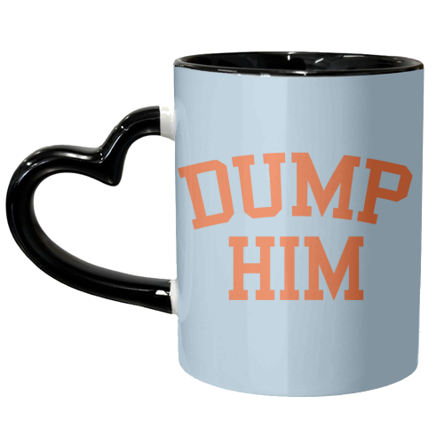 Dump Him - unique mug by AbiGoLucky
