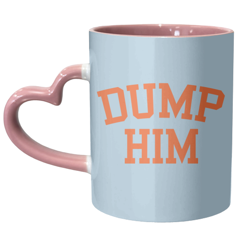 Dump Him - unique mug by AbiGoLucky
