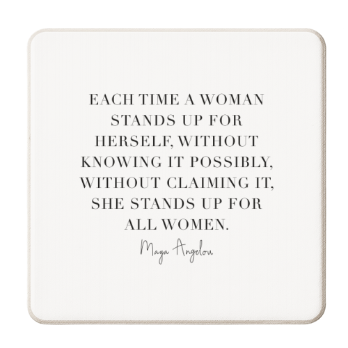 Each Time A Woman Stands Up for Herself, Without Knowing It Possibly, Without Claiming It, She Stands Up for All Women. -Maya Angelou Quote - personalised beer coaster by Toni Scott
