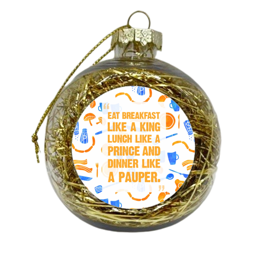 EAT BREAKFAST LIKE A KING - xmas bauble by Cassia Friello