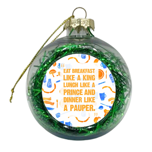 EAT BREAKFAST LIKE A KING - xmas bauble by Cassia Friello