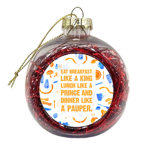 EAT BREAKFAST LIKE A KING - xmas bauble by Cassia Friello