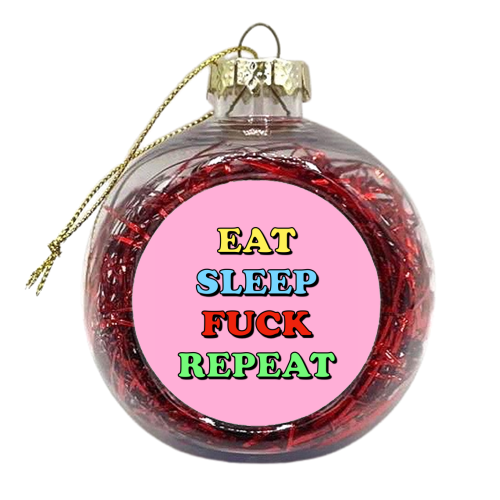 Eat, Sleep, Fuck, Repeat - xmas bauble by Adam Regester