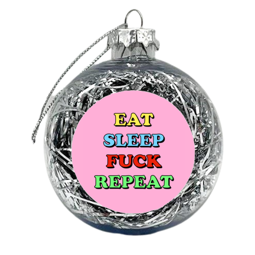 Eat, Sleep, Fuck, Repeat - xmas bauble by Adam Regester
