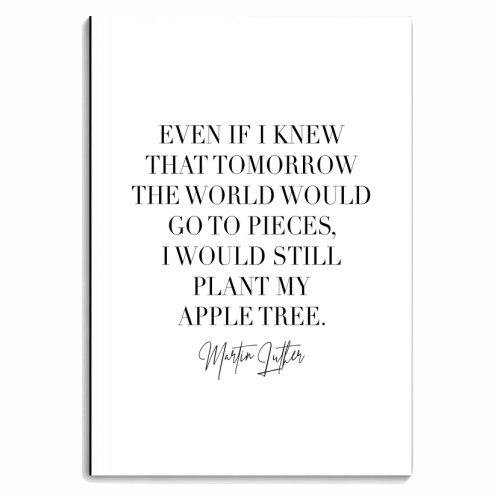 Even if I Knew that Tomorrow the World Would Go to Pieces I Would Still Plant My Apple Tree. -Martin Luther Quote - personalised A4, A5, A6 notebook by Toni Scott