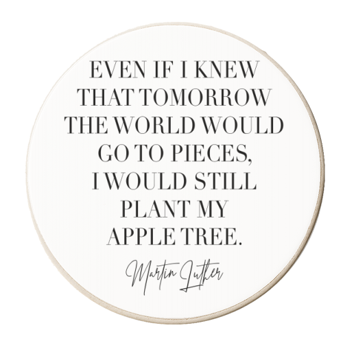 Even if I Knew that Tomorrow the World Would Go to Pieces I Would Still Plant My Apple Tree. -Martin Luther Quote - personalised beer coaster by Toni Scott