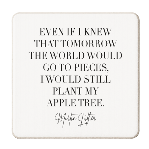 Even if I Knew that Tomorrow the World Would Go to Pieces I Would Still Plant My Apple Tree. -Martin Luther Quote - personalised beer coaster by Toni Scott