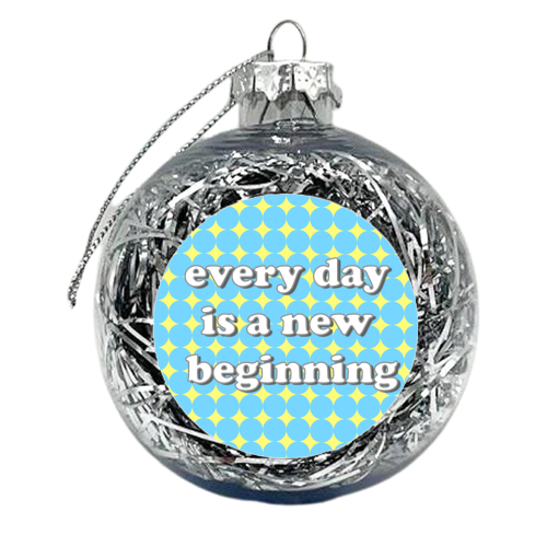 Every Day Is A New Beginning - xmas bauble by Adam Regester