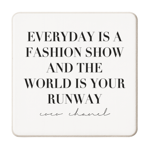Everyday Is A Fashion Show and the World Is Your Runway. -Coco Chanel Quote - personalised beer coaster by Toni Scott