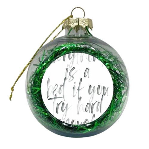 Everything Is a Bed If You Try Hard Enough - xmas bauble by Toni Scott