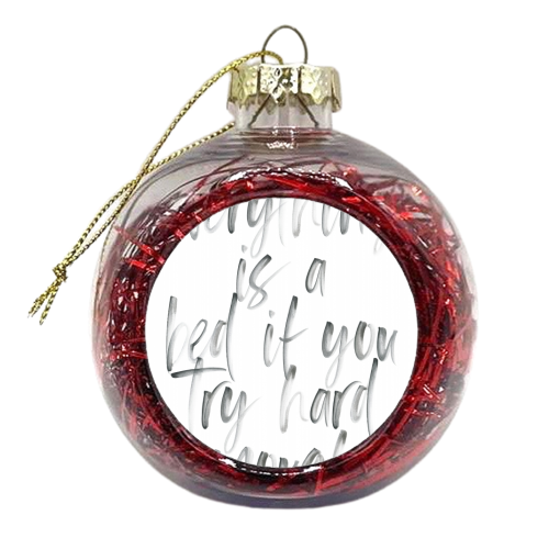 Everything Is a Bed If You Try Hard Enough - xmas bauble by Toni Scott