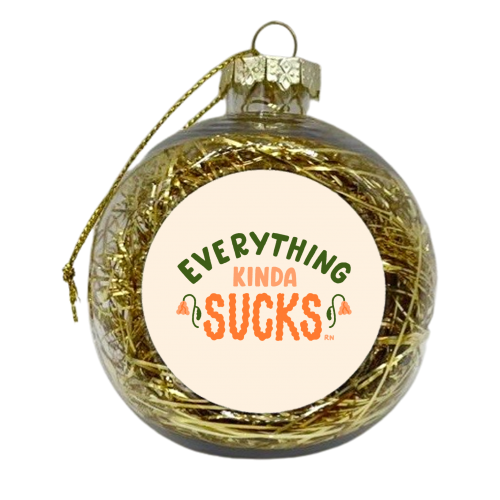 Everything kinda sucks right now - xmas bauble by Matt Joyce